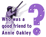 Who was a good friend to Annie Oakley?